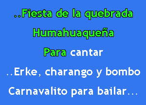 ..Fiesta de la quebrada
Humahuaqueria
Para cantar
..Erke, charango y bombo

Carnavalito para bailar...