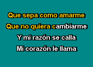 Que sepa como amarme
Que no quiera cambiarme
Y mi razc'm 5e calla

Mi corazc'm le llama