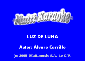LUZ DE LUNA

Amen Alvaro Carrillo

(c) 2005 Multimulc SA. de C.V.