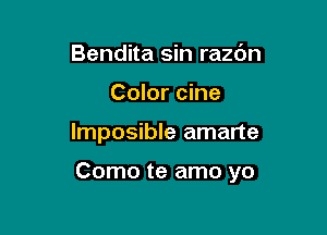Bendita sin razdn
Color cine

lmposible amarte

Como te amo yo