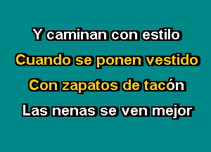 Y caminan con estilo
Cuando 5e ponen vestido
Con zapatos de tacc'm

Las nenas 5e ven mejor