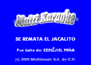 SE REMATA EL JACALITO

Fue szito det EZEQUEL 956111

(c) 2005 Multimusic SA. de C.V. l