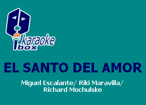 Miguel EscalanteX Riki Maravillax'
Richard Mochulske