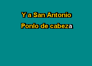 Y a San Antonio

Ponlo de cabeza