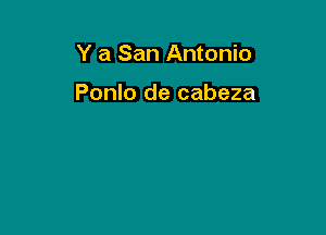 Y a San Antonio

Ponlo de cabeza