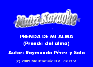 PRENDA DE Ml ALMA
(Prendu del ulmu)

Anion Ruymundo Pt'arez y 5010

(c) 2005 Multinlusic SA. de C.V.
