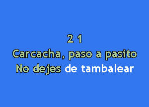 21

Carcacha, paso a pasito
No dejes de tambalear