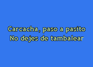 Carcacha, paso a pasito

No dejes de tambalear