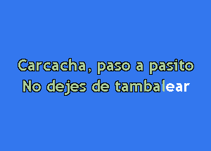 Carcacha, paso a pasito

No dejes de tambalear