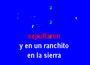 y en un ranchito
en la sierra