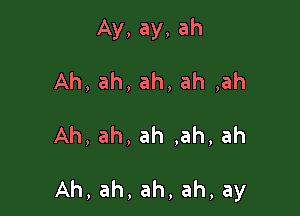 Ay,ay,ah
Ah,ah,ah,ah,ah

Ah,ah,ah,ah,ah

Ah,ah,ah,ah,ay