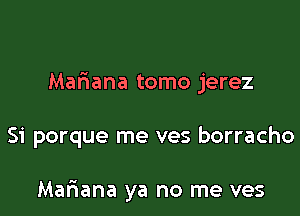 Mariana tomo jerez

Si porque me ves borracho

Mariana ya no me ves