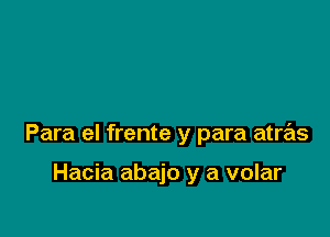 Para el frente y para atras

Hacia abajo y a volar