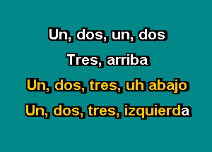 Un,dos,un,dos
Tres, arriba

Un, dos, tres, uh abajo

Un, dos, tres, izquierda