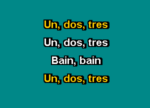 Un, dos, tres
Un, dos, tres

Bain, bain

Un, dos, tres