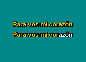 Para vos mi corazc'm

Para vos mi corazc'm