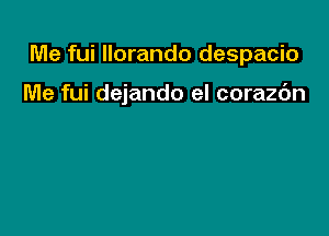 Me fui llorando despacio

Me fui dejando el corazc'm