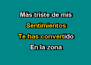 M7615 triste de mis

Sentimientos
Te has convertido

En la zona