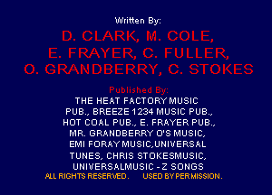 Written Byz

THE HEAT FACTORYMUSIC
PUB., BREEZE1234 MUSIC PUB,
HOT COAL PUB., E. FRAYER PUB.

MR. GRANDBERRY O'S MUSIC,
EMI FORAYMUSIC,UNIVERSAL
TUNES, CHRIS STOKESMUSIC,

UNIVERSALMUSIC - Z SONGS
ALL menus RESERVED. USED swan mssmu