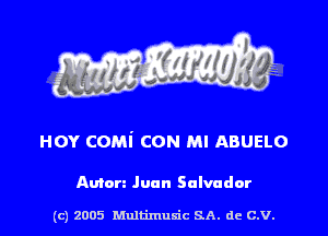 HOY COMi CON Ml ABUELO

Amen Juan Salvador

(c) 2005 Multimulc SA. de C.V.
