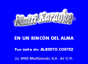 EN UN RINCON DEL ALMA

Fue t'zxito det ALBERTO CORTEZ

(c) 2005 Multimusic SA. de C.V. l