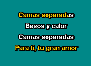 Camas separadas
Besos y calor

Camas separadas

Para ti, tu gran amor