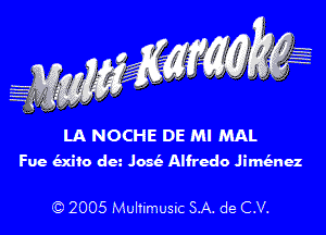 LA NOCHE DE MI MAL
Fue Mic da .103 Alfredo JiMnez

Q 2005 Mullimusic SA. de C.V.