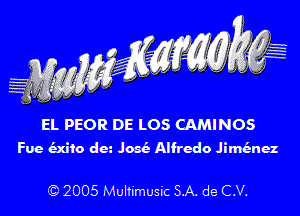 EL PEOR DE LOS CAMINOS
Fue Mic da .103 Alfredo JiMnez

Q 2005 Mullimusic SA. de C.V.
