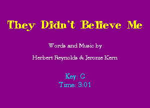 They Didnat Believe Me

Words and Music by

Hmbm Roynolds 3c Jmmc Kan

ICBYI C
TiIDBI 301