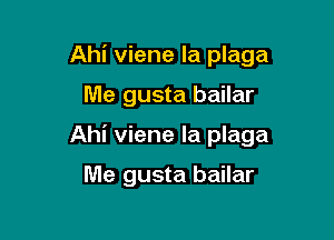 Ahi viene la plaga

Me gusta bailar

Ahi viene la plaga

Me gusta bailar