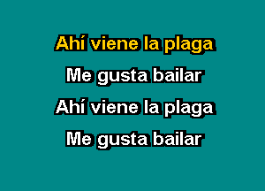 Ahi viene la plaga

Me gusta bailar

Ahi viene la plaga

Me gusta bailar
