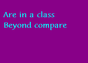Are in a class
Beyond compare