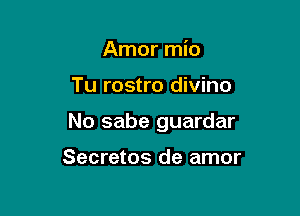 Amor mio

Tu rostro divino

No sabe guardar

Secretos de amor