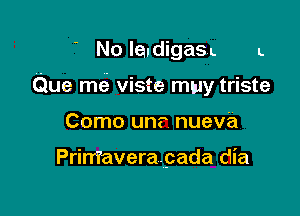 No laldigasL L

Que me viste muy triste

Como un? nueva

Prirrfaverapada dia