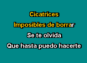 Cicatrices
Imposibles de borrar

Se te olvida

Que hasta puedo hacerte