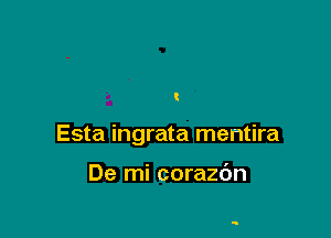 Esta ingrata mentira

De mi corazbn