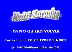 YA NO GUIERO VOLVER

Fue unto det LOS RIELEROS DEL NORTE

(c) 2005 Multinlusic SA. de C.V.