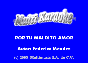 POR TU MALDITO AMOR

Anion Federico Miendcz

(c) 2005 hiultimudc SA. dc C.V. l