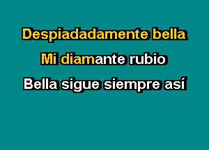 Despiadadamente bella

Mi diamante rubio

Bella sigue siempre asi