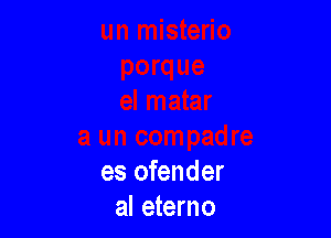 es ofender
al eterno