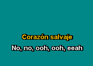 Corazbn salvaje

No, no, ooh, ooh, eeah