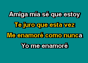 Amiga mia Stiz que estoy
Te juro que esta vez
Me enamorgz como nunca

Yo me enamongz