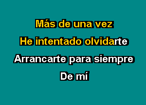 Wlas de una vez

He intentado olvidarte

Arrancarte para siempre

De mi