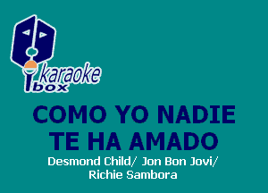 Desmond Childl Jon Bon Jovil
Richie Sambora
