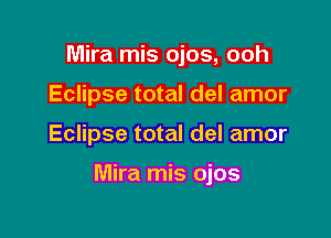 Mira mis ojos, ooh
Eclipse total del amor

Eclipse total del amor

Mira mis ojos