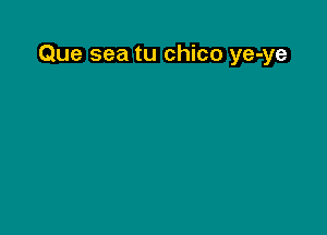 Que sea tu chico ye-ye