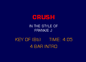IN THE STYLE 0F
FRANKIE J

KEY OF EBbJ TIME 405
4 BAR INTRO