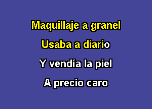 Maquillaje a granel

Usaba a diario
Y vendia la piel

A precio caro