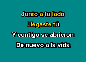 Junto a tu lado

Llegaste tL'I

Y contigo se abrieron

De nuevo a la Vida