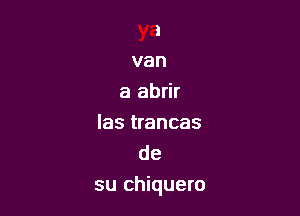 a
van
a abrir

las trancas
de

su chiquero
